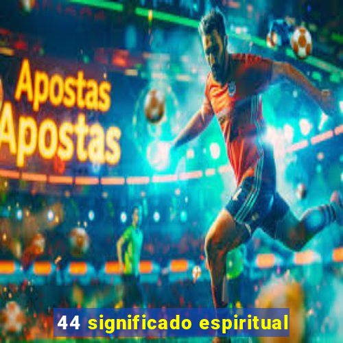 44 significado espiritual